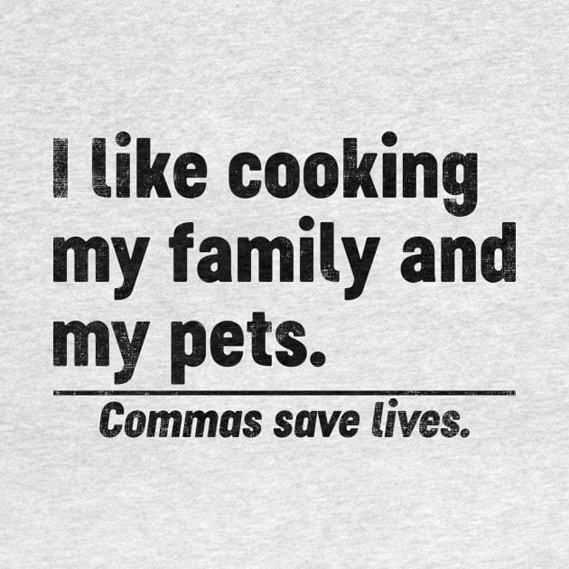 I Like Cooking My Family And My Pets Commas Save Lives (Black) Funny by tervesea